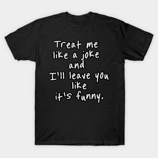 treat me like a joke T-Shirt